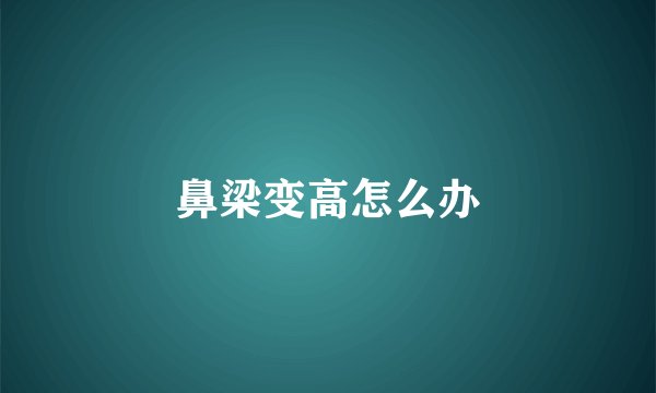 鼻梁变高怎么办