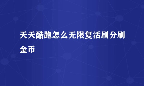 天天酷跑怎么无限复活刷分刷金币