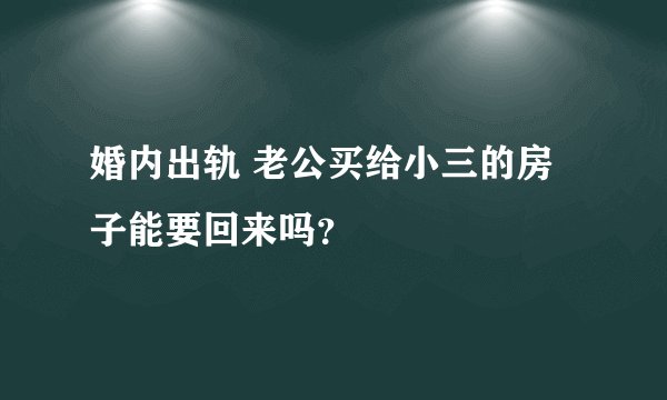 婚内出轨 老公买给小三的房子能要回来吗？