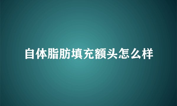 自体脂肪填充额头怎么样