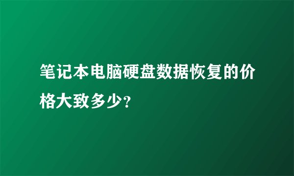 笔记本电脑硬盘数据恢复的价格大致多少？