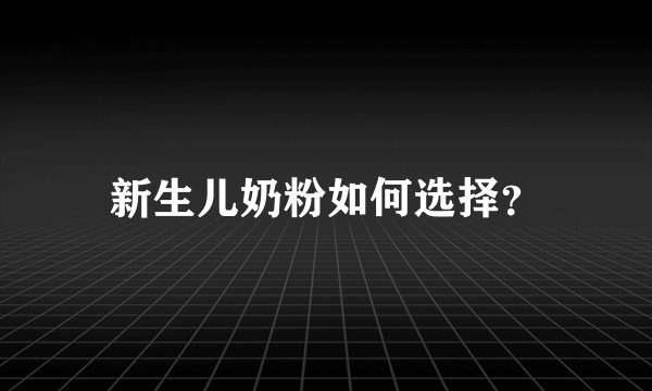 新生儿奶粉如何选择？