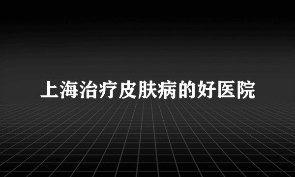 上海治疗皮肤病的好医院