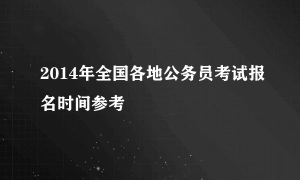 2014年全国各地公务员考试报名时间参考