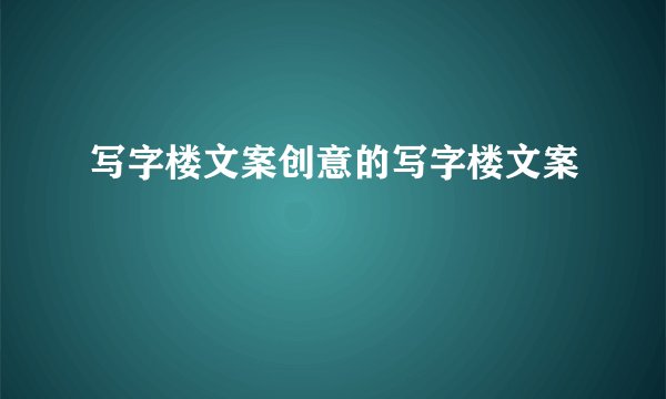 写字楼文案创意的写字楼文案