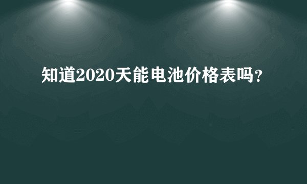 知道2020天能电池价格表吗？