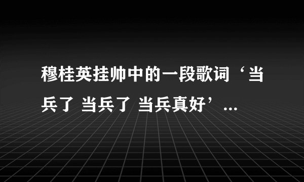 穆桂英挂帅中的一段歌词‘当兵了 当兵了 当兵真好’,这首歌的名字叫什么