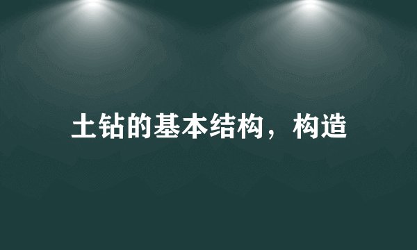 土钻的基本结构，构造