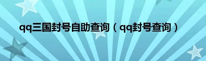 qq三国封号自助查询（qq封号查询）