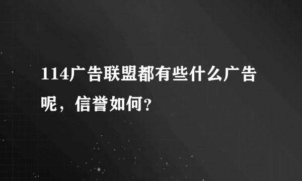 114广告联盟都有些什么广告呢，信誉如何？