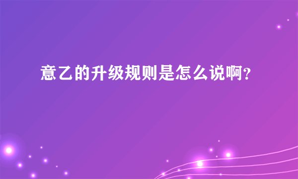 意乙的升级规则是怎么说啊？
