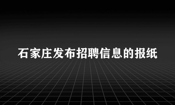 石家庄发布招聘信息的报纸