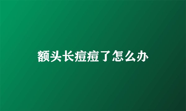 额头长痘痘了怎么办