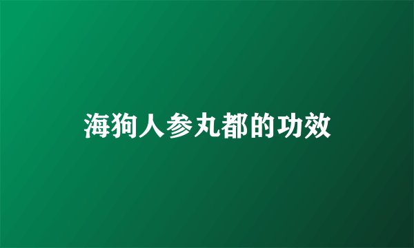 海狗人参丸都的功效