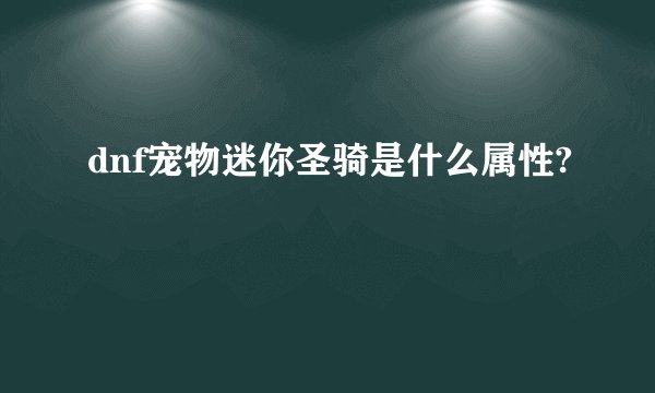 dnf宠物迷你圣骑是什么属性?