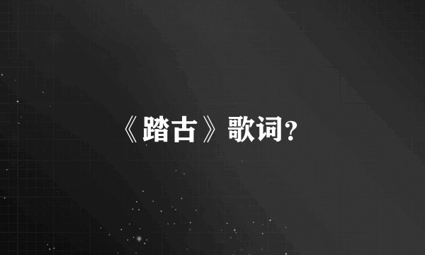 《踏古》歌词？