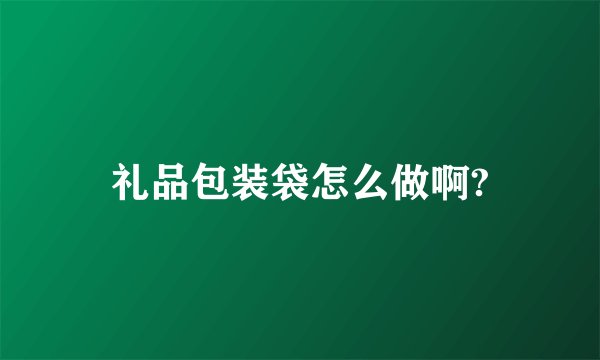 礼品包装袋怎么做啊?