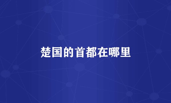 楚国的首都在哪里