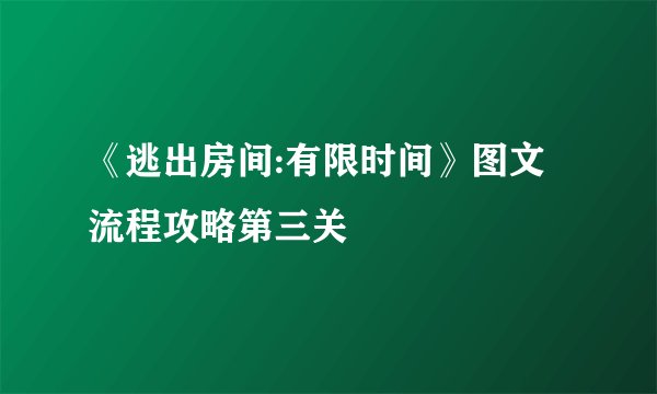 《逃出房间:有限时间》图文流程攻略第三关