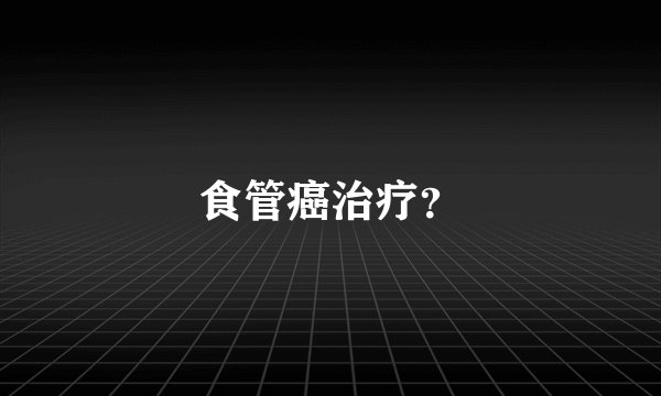 食管癌治疗？
