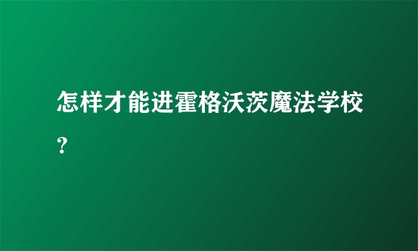 怎样才能进霍格沃茨魔法学校？