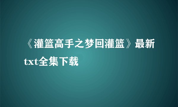 《灌篮高手之梦回灌篮》最新txt全集下载
